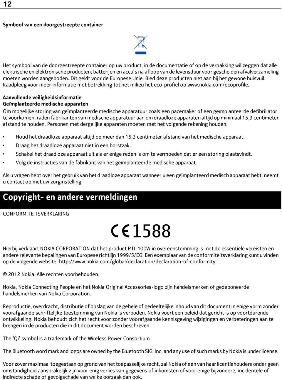 Bied deze producten niet aan bij het gewone huisvuil. Raadpleeg voor meer informatie met betrekking tot het milieu het eco-profiel op www.nokia.com/ecoprofile.