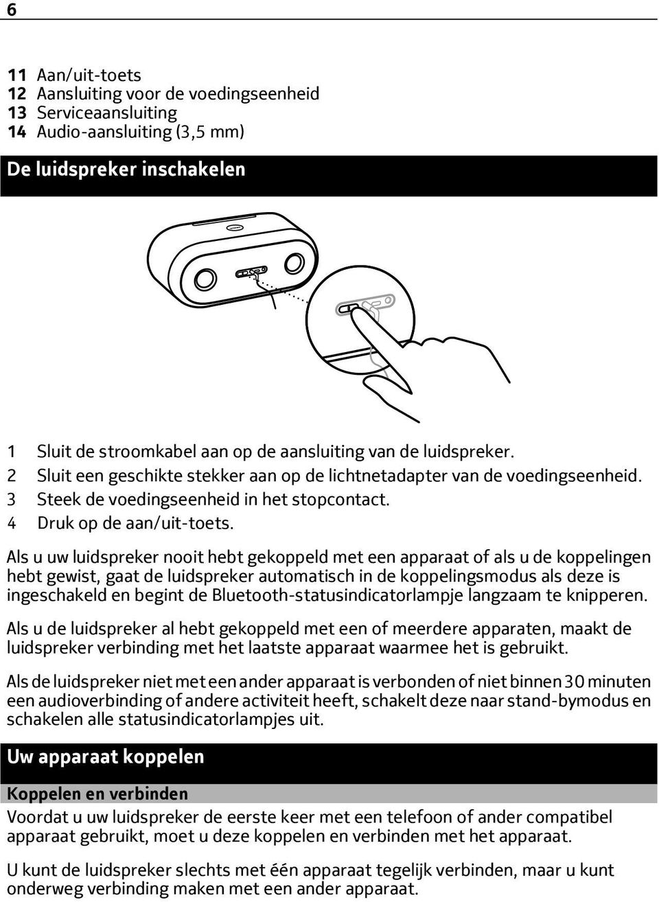 Als u uw luidspreker nooit hebt gekoppeld met een apparaat of als u de koppelingen hebt gewist, gaat de luidspreker automatisch in de koppelingsmodus als deze is ingeschakeld en begint de