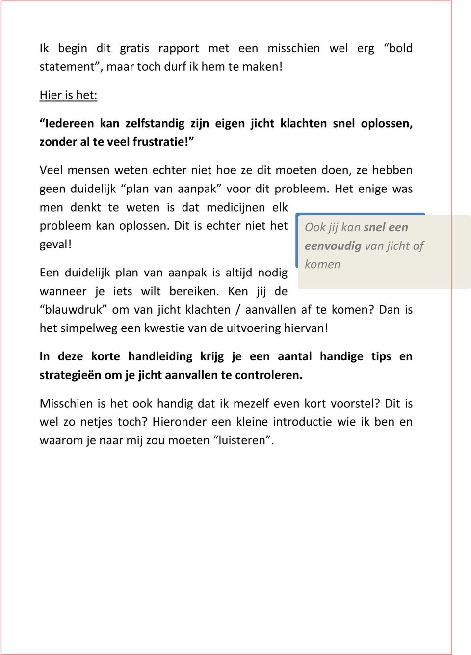 Veel mensen weten echter niet hoe ze dit moeten doen, ze hebben geen duidelijk plan van aanpak voor dit probleem. Het enige was men denkt te weten is dat medicijnen elk probleem kan oplossen.