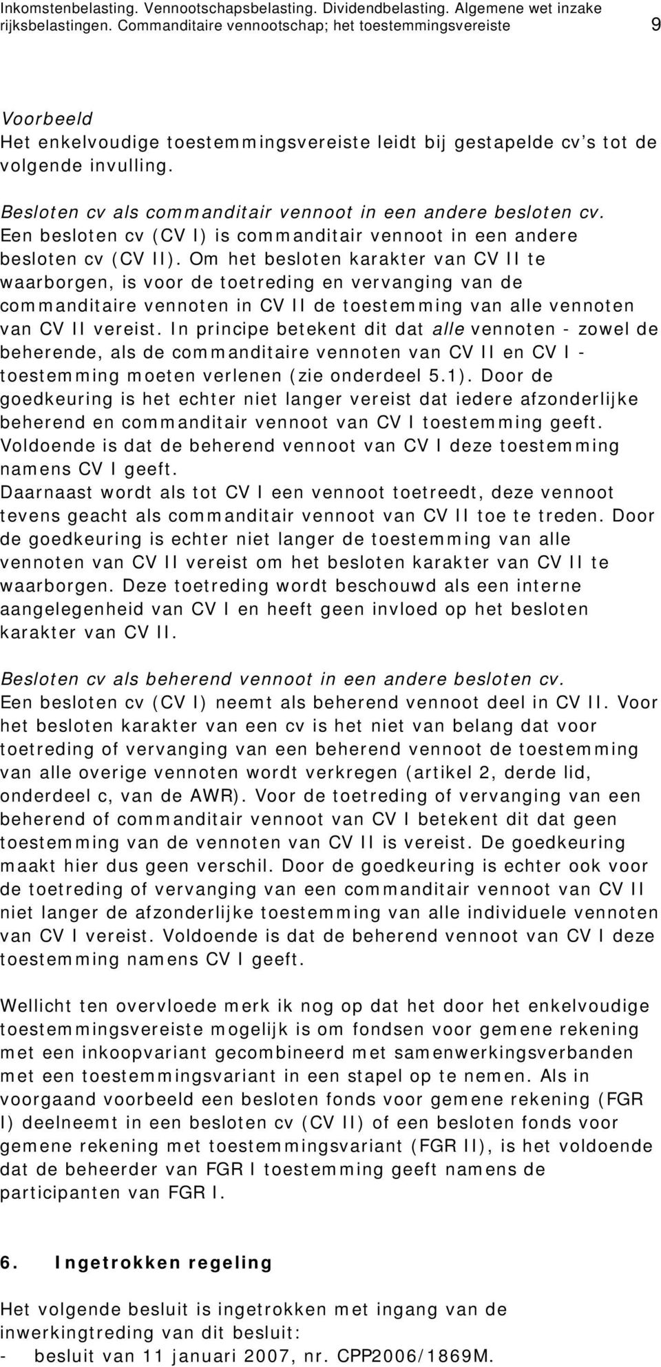 Besloten cv als commanditair vennoot in een andere besloten cv. Een besloten cv (CV I) is commanditair vennoot in een andere besloten cv (CV II).