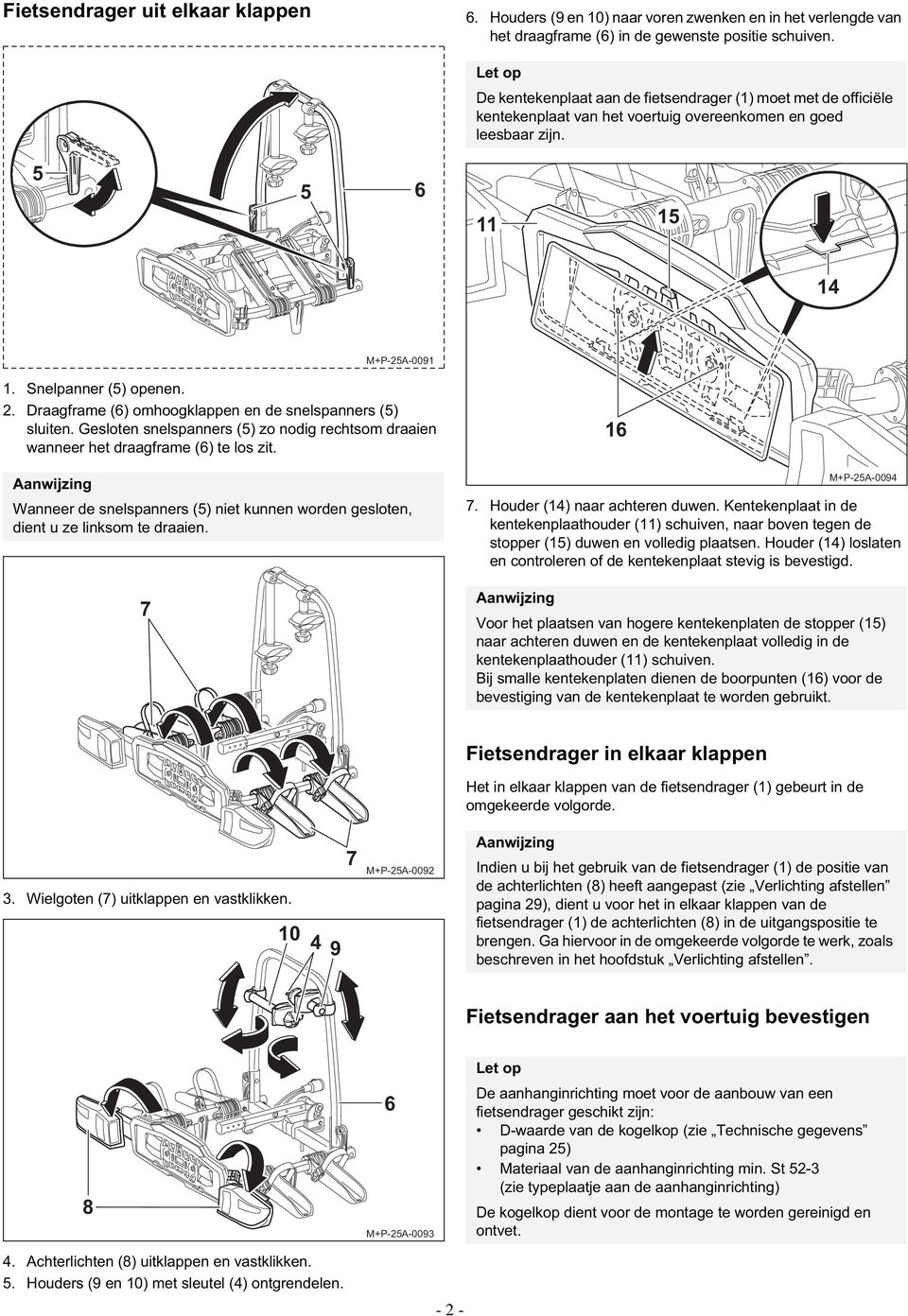 Draagframe (6) omhoogklappen en de snelspanners (5) sluiten. Gesloten snelspanners (5) zo nodig rechtsom draaien wanneer het draagframe (6) te los zit.