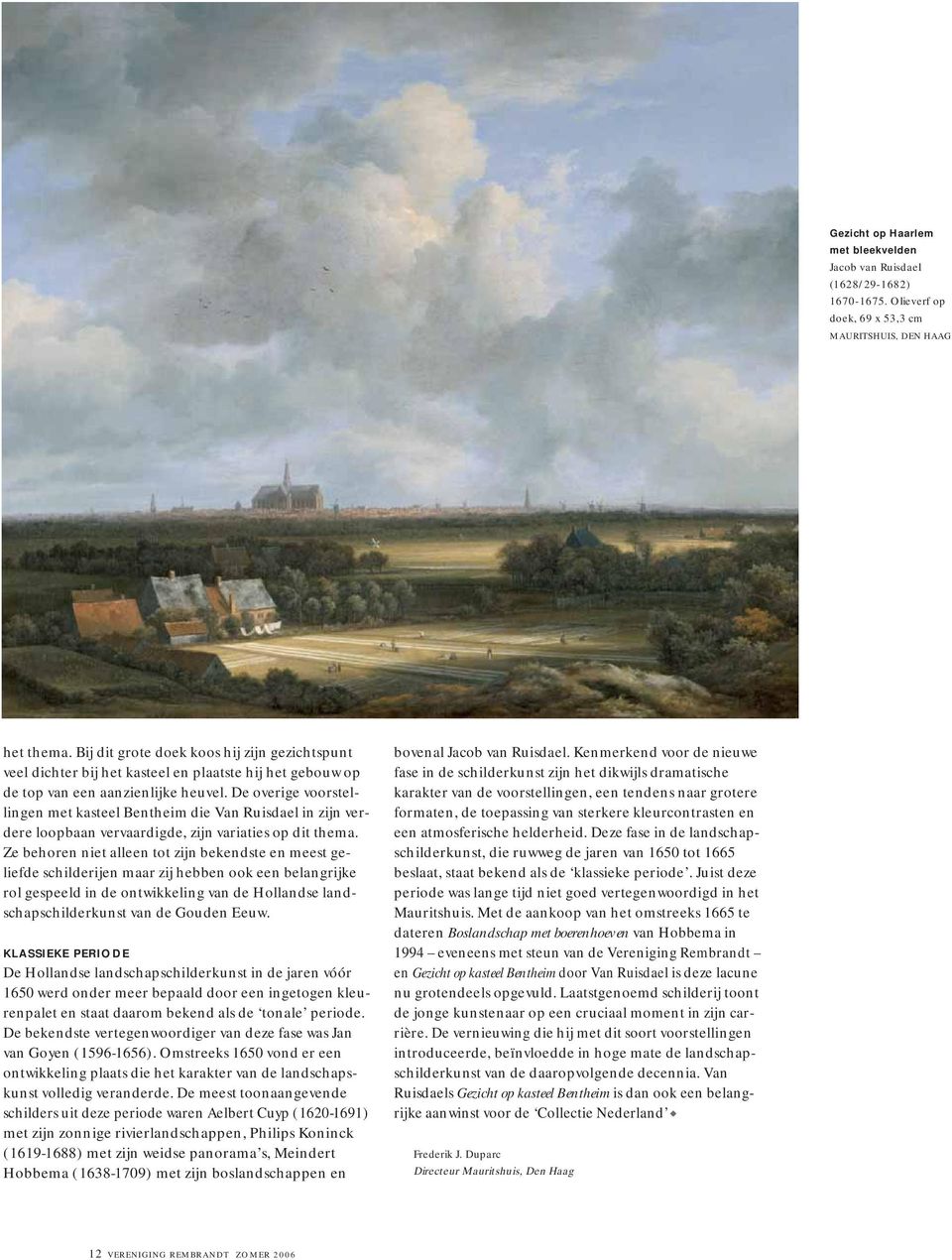 De overige voorstellingen met kasteel Bentheim die Van Ruisdael in zijn verdere loopbaan vervaardigde, zijn variaties op dit thema.