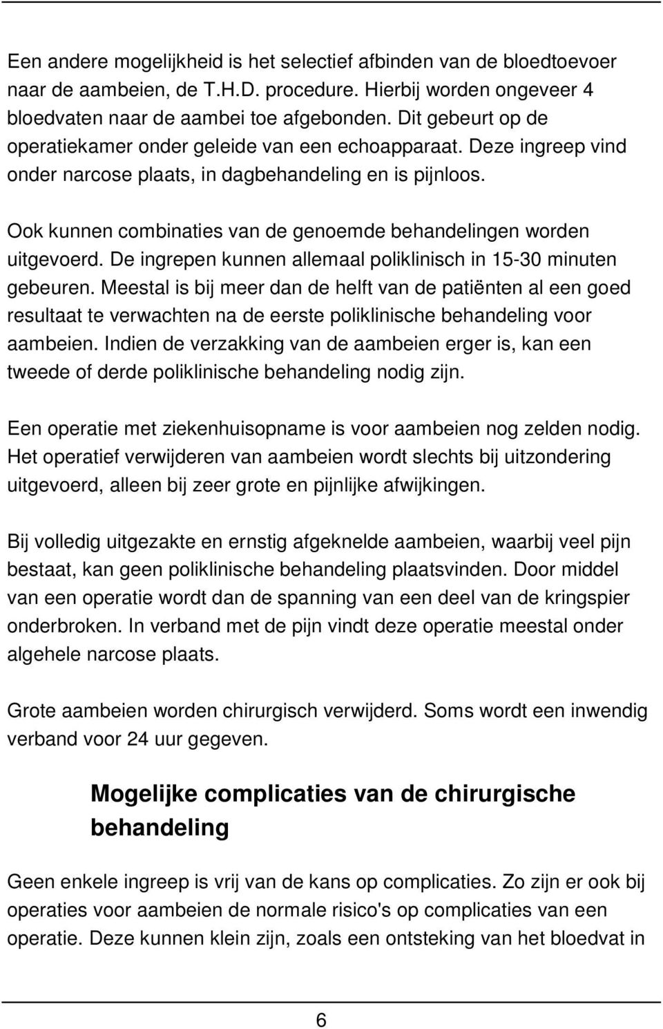 Ook kunnen combinaties van de genoemde behandelingen worden uitgevoerd. De ingrepen kunnen allemaal poliklinisch in 15-30 minuten gebeuren.