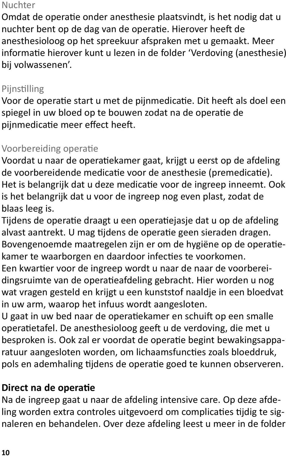 Dit heeft als doel een spiegel in uw bloed op te bouwen zodat na de operatie de pijnmedicatie meer effect heeft.