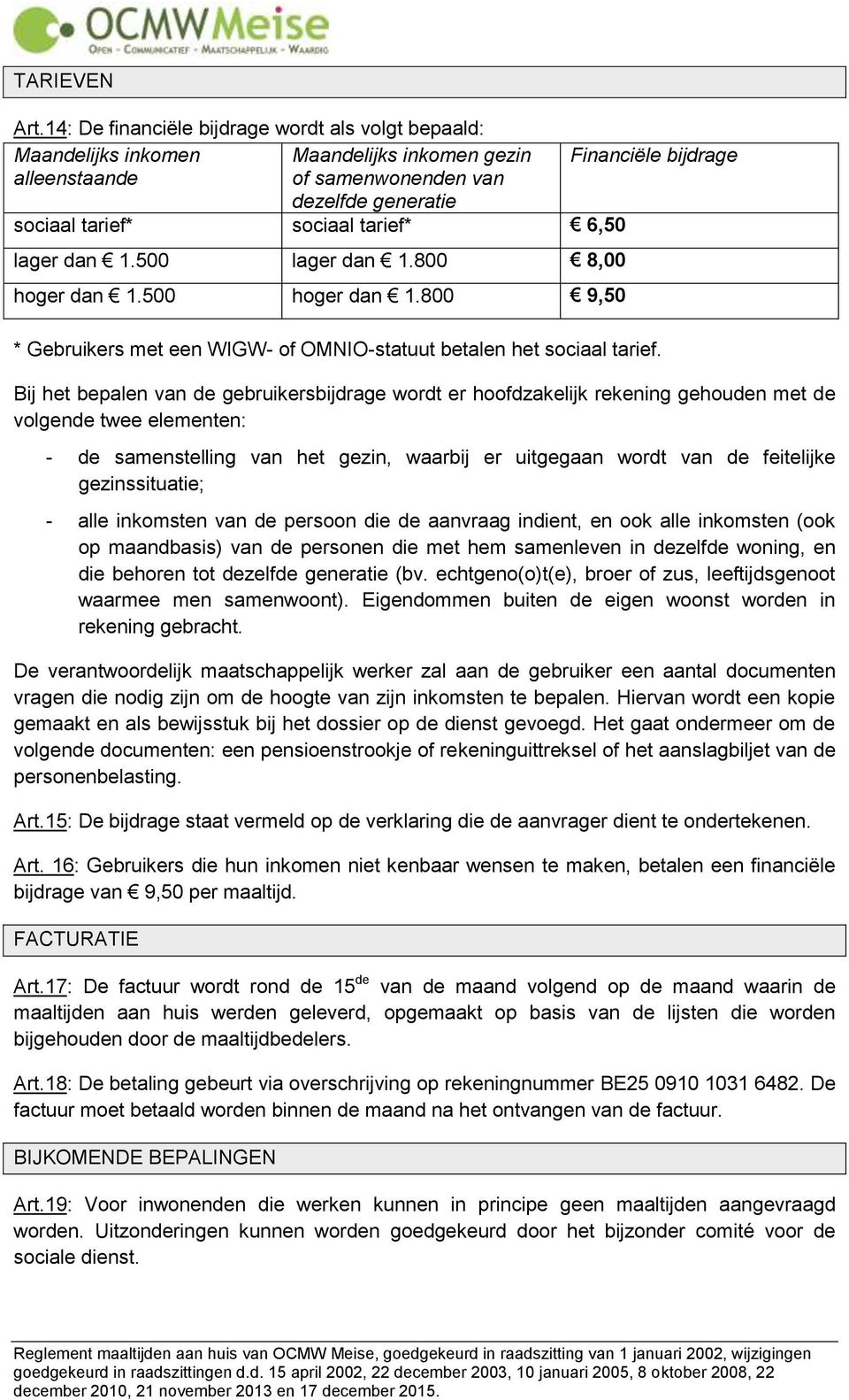 tarief* 6,50 lager dan 1.500 lager dan 1.800 8,00 hoger dan 1.500 hoger dan 1.800 9,50 * Gebruikers met een WIGW- of OMNIO-statuut betalen het sociaal tarief.