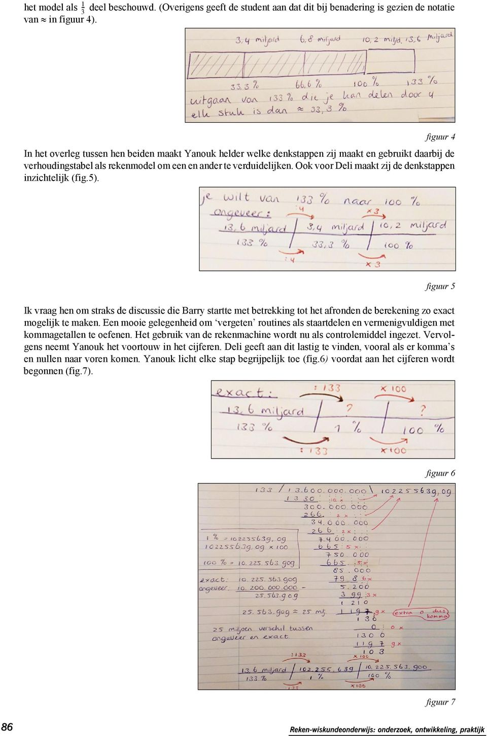 Ook voor Deli maakt zij de denkstappen inzichtelijk (fig.5). figuur 5 Ik vraag hen om straks de discussie die Barry startte met betrekking tot het afronden de berekening zo exact mogelijk te maken.