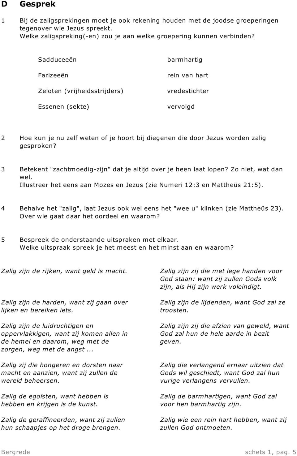 gesproken? 3 Betekent "zachtmoedig-zijn" dat je altijd over je heen laat lopen? Zo niet, wat dan wel. Illustreer het eens aan Mozes en Jezus (zie Numeri 12:3 en Mattheüs 21:5).