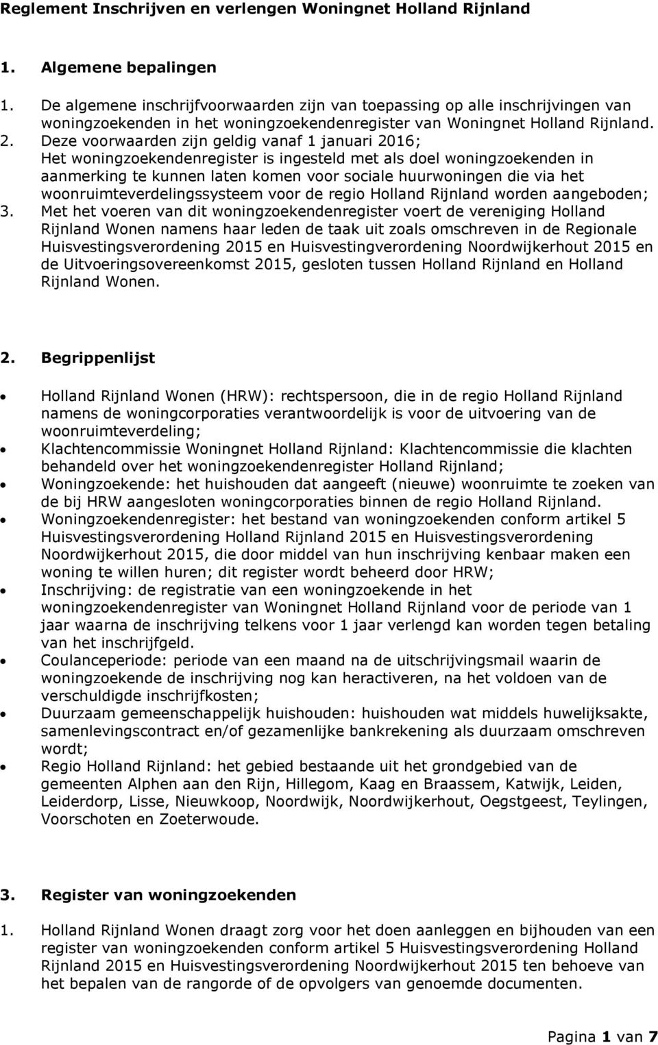 Deze voorwaarden zijn geldig vanaf 1 januari 2016; Het woningzoekendenregister is ingesteld met als doel woningzoekenden in aanmerking te kunnen laten komen voor sociale huurwoningen die via het