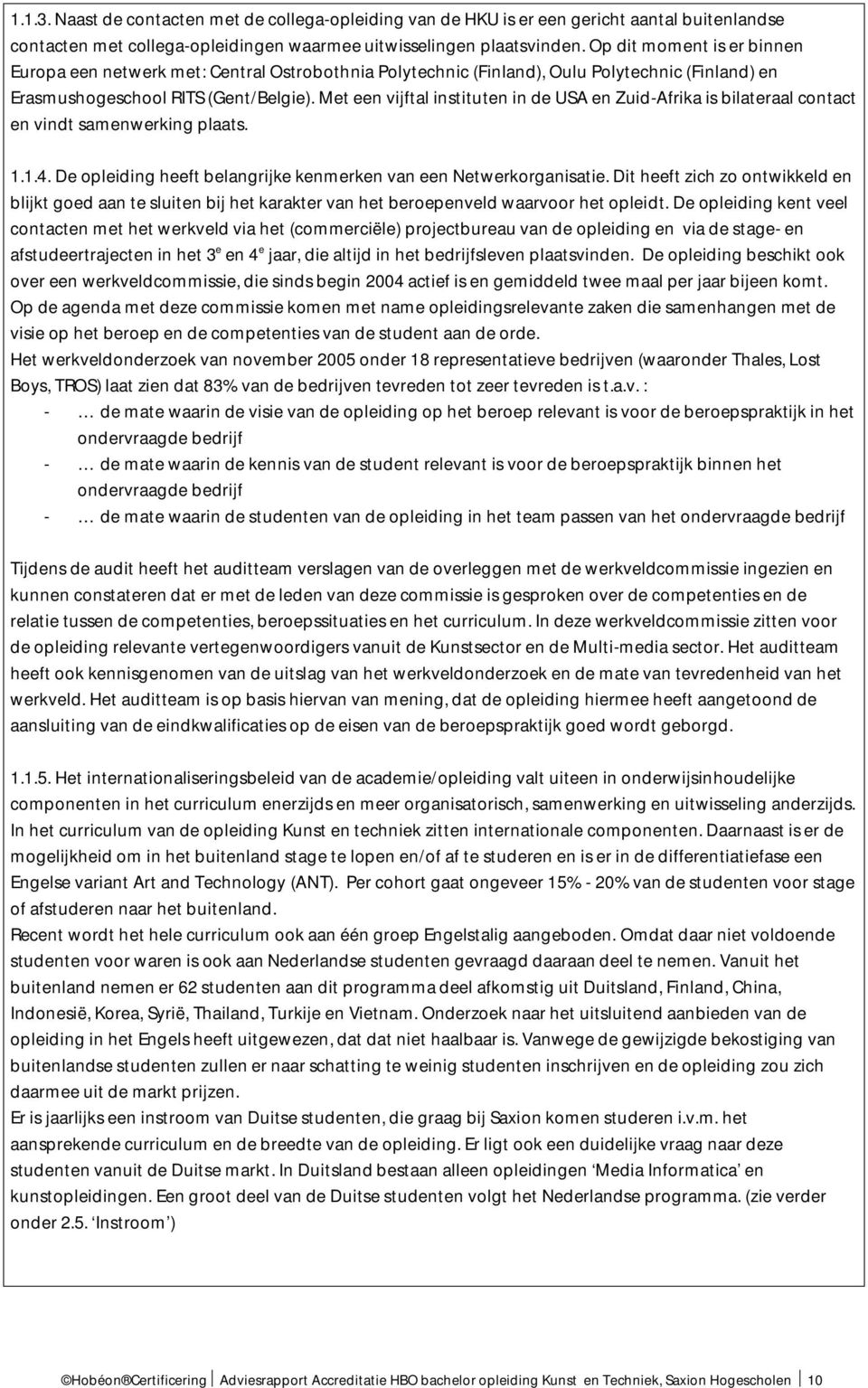 Met een vijftal instituten in de USA en Zuid-Afrika is bilateraal contact en vindt samenwerking plaats. 1.1.4. De opleiding heeft belangrijke kenmerken van een Netwerkorganisatie.