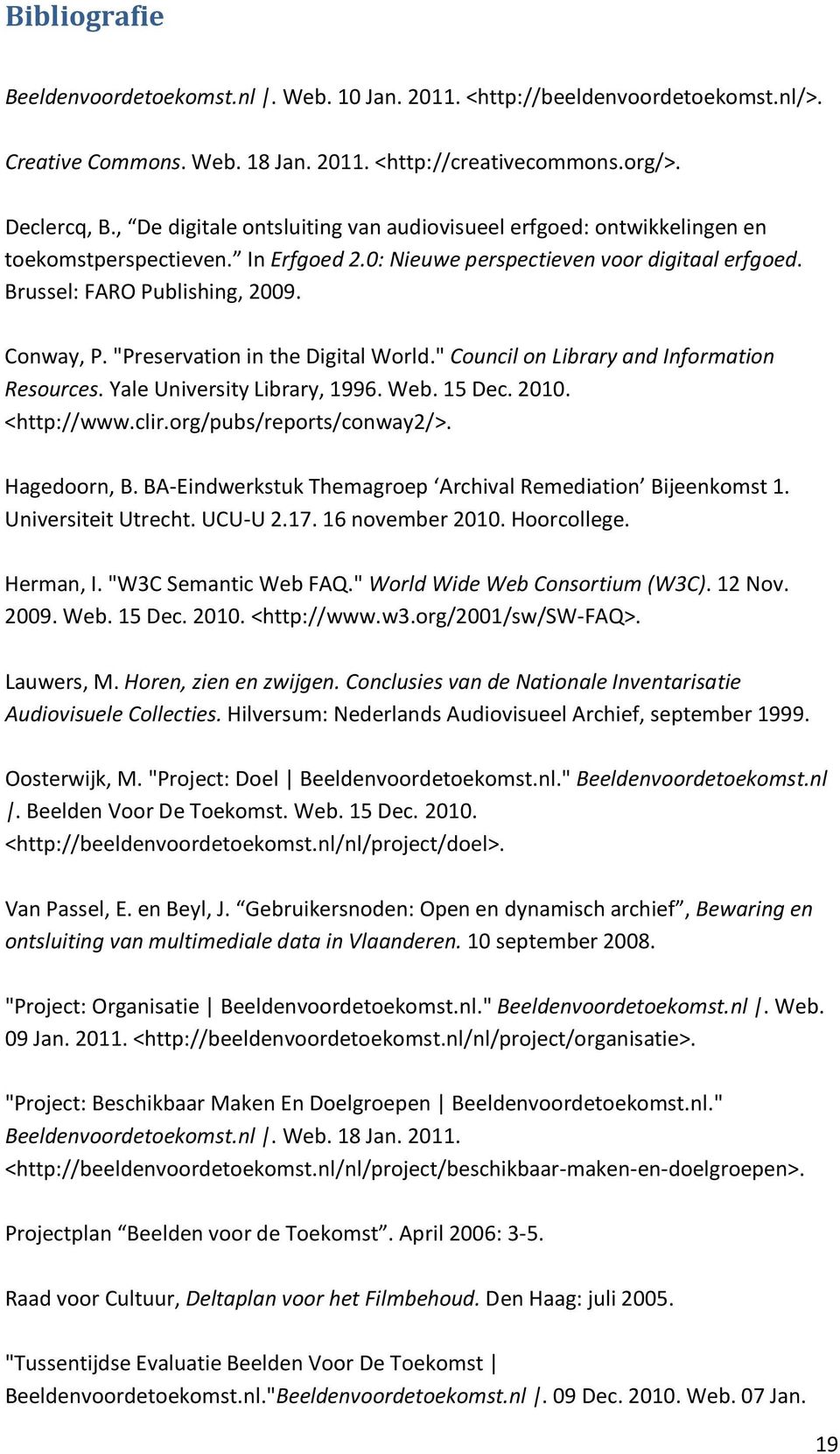 "Preservation in the Digital World." Council on Library and Information Resources. Yale University Library, 1996. Web. 15 Dec. 2010. <http://www.clir.org/pubs/reports/conway2/>. Hagedoorn, B.