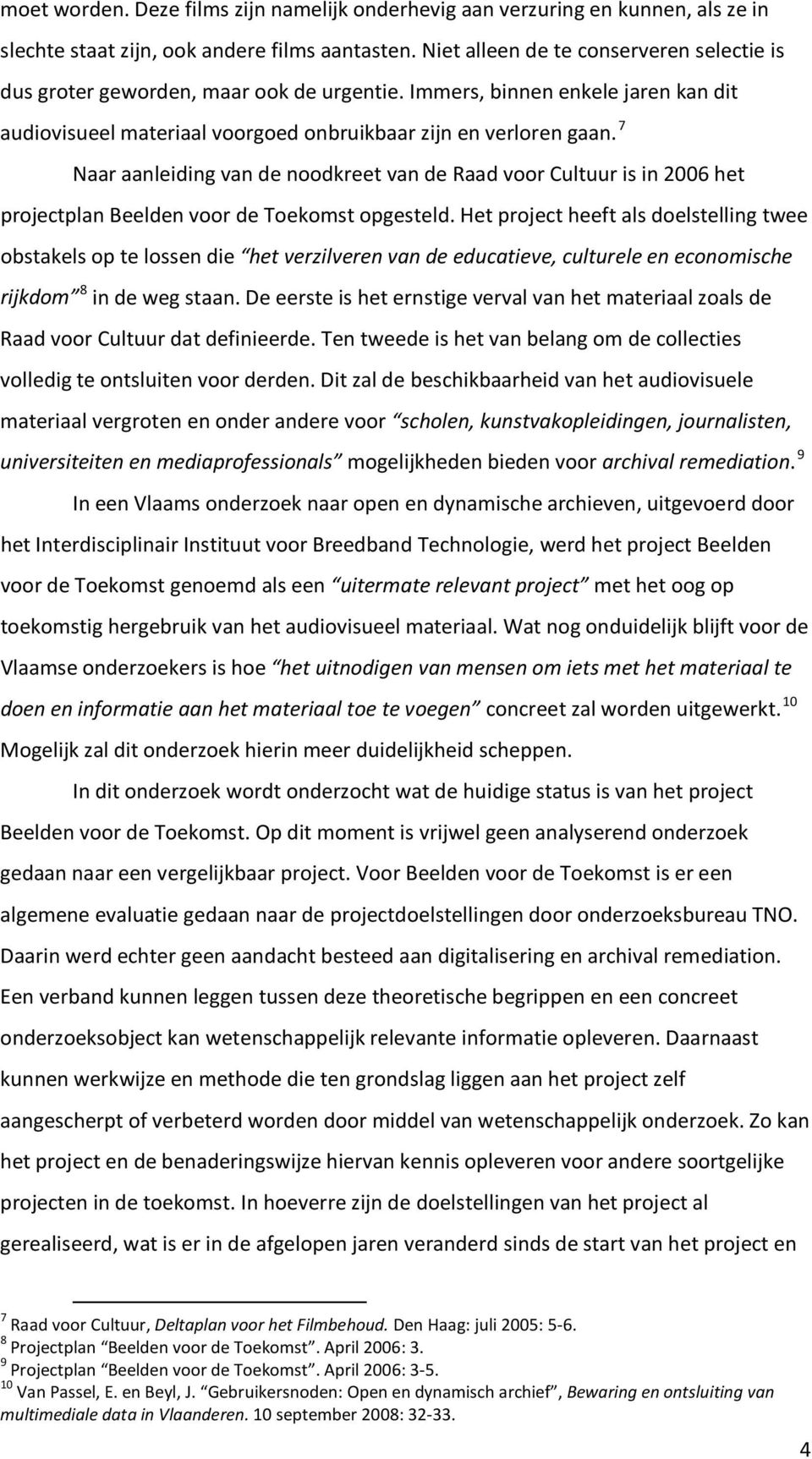 7 Naar aanleiding van de noodkreet van de Raad voor Cultuur is in 2006 het projectplan Beelden voor de Toekomst opgesteld.