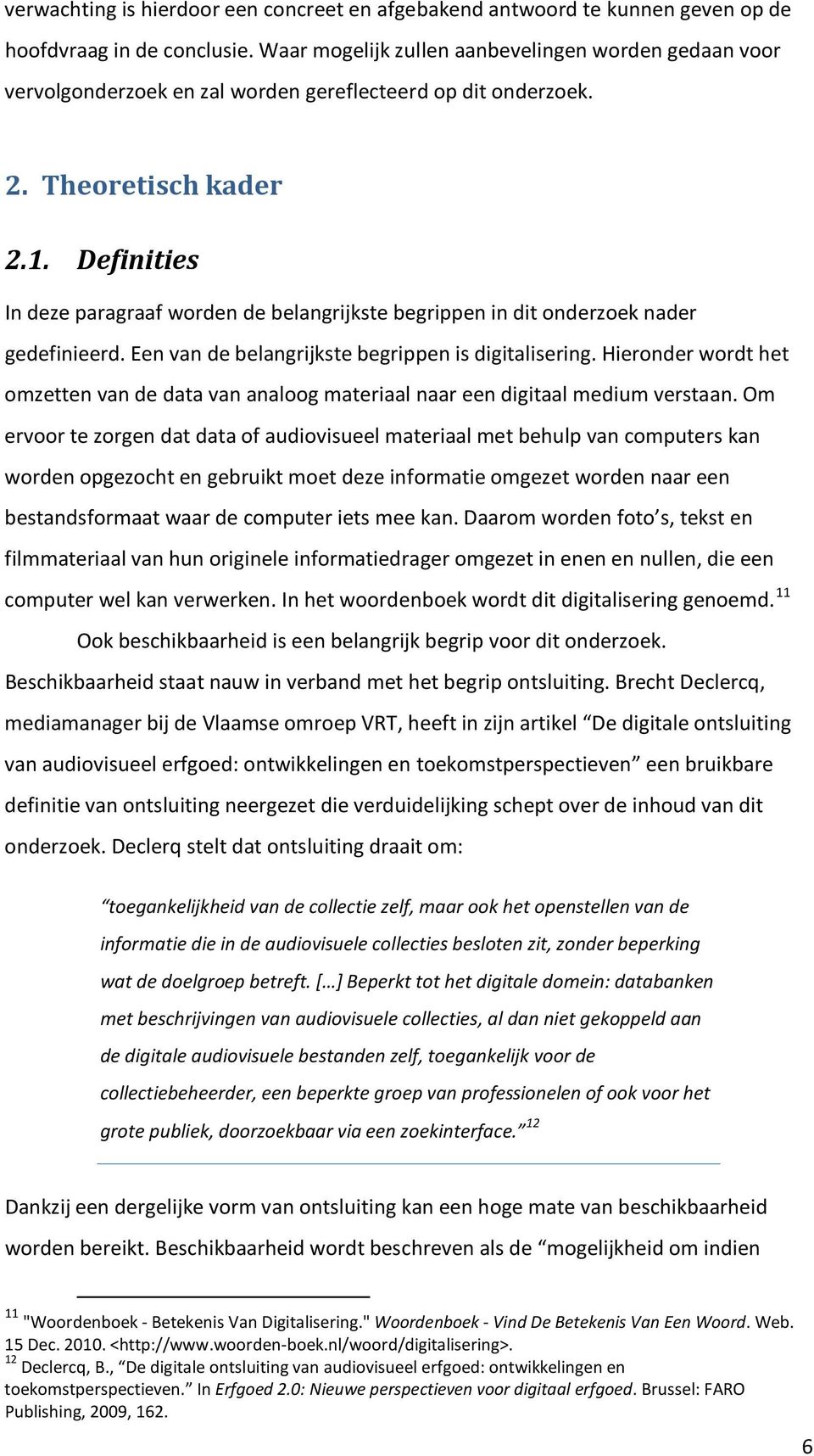 Definities In deze paragraaf worden de belangrijkste begrippen in dit onderzoek nader gedefinieerd. Een van de belangrijkste begrippen is digitalisering.