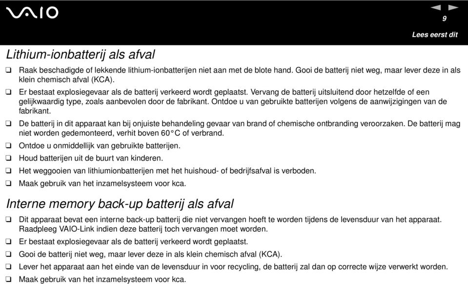 Vervang de batterij uitsluitend door hetzelfde of een gelijkwaardig type, zoals aanbevolen door de fabrikant. Ontdoe u van gebruikte batterijen volgens de aanwijzigingen van de fabrikant.