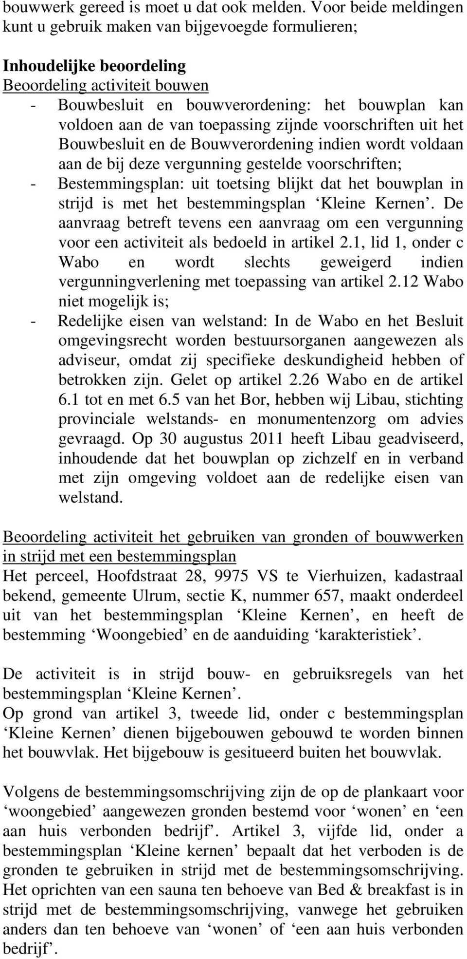 toepassing zijnde voorschriften uit het Bouwbesluit en de Bouwverordening indien wordt voldaan aan de bij deze vergunning gestelde voorschriften; - Bestemmingsplan: uit toetsing blijkt dat het