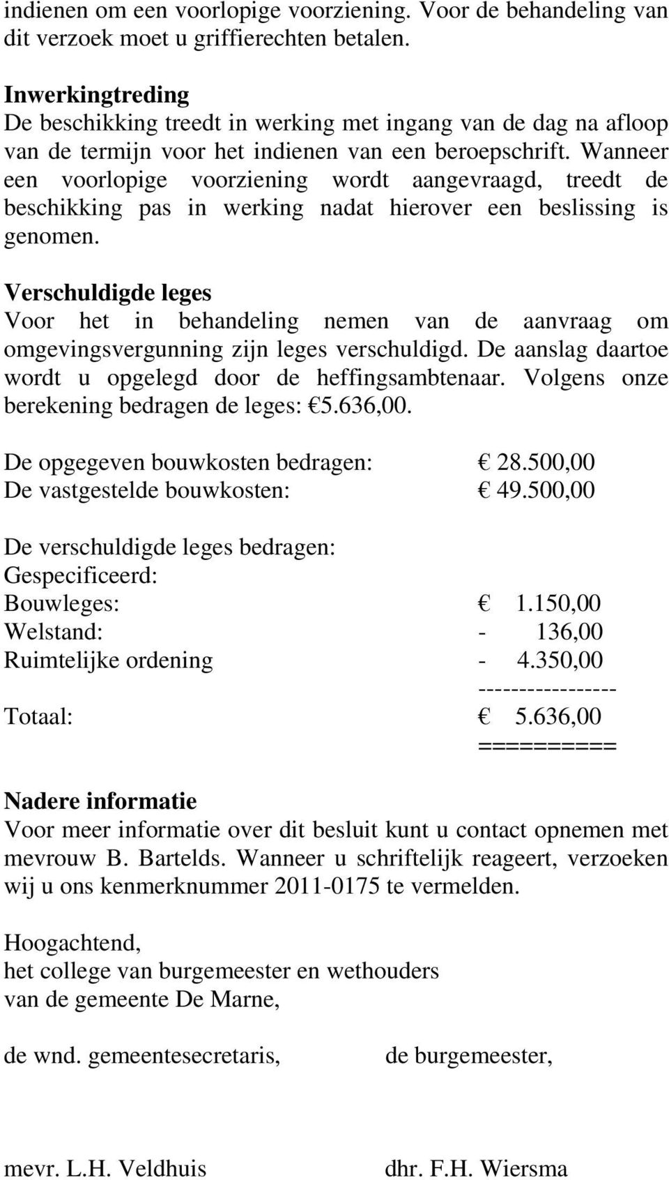 Wanneer een voorlopige voorziening wordt aangevraagd, treedt de beschikking pas in werking nadat hierover een beslissing is genomen.