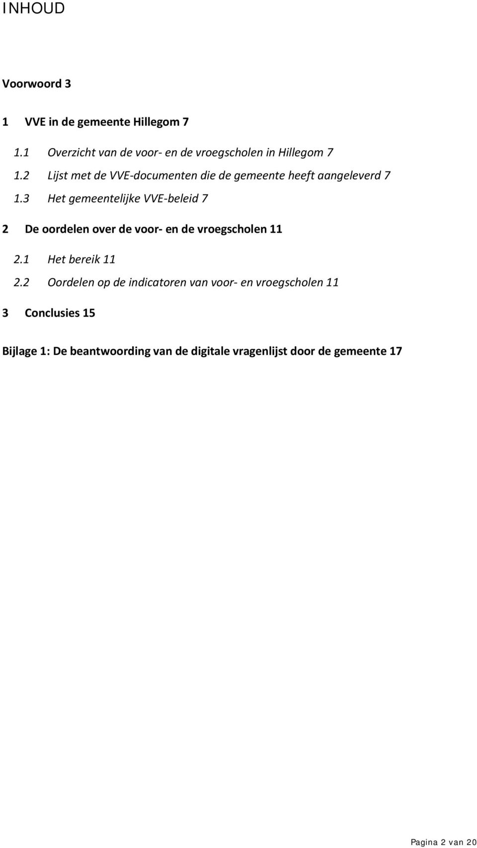 3 Het gemeentelijke VVE beleid 7 2 De oordelen over de voor en de vroegscholen 11 2.1 Het bereik 11 2.