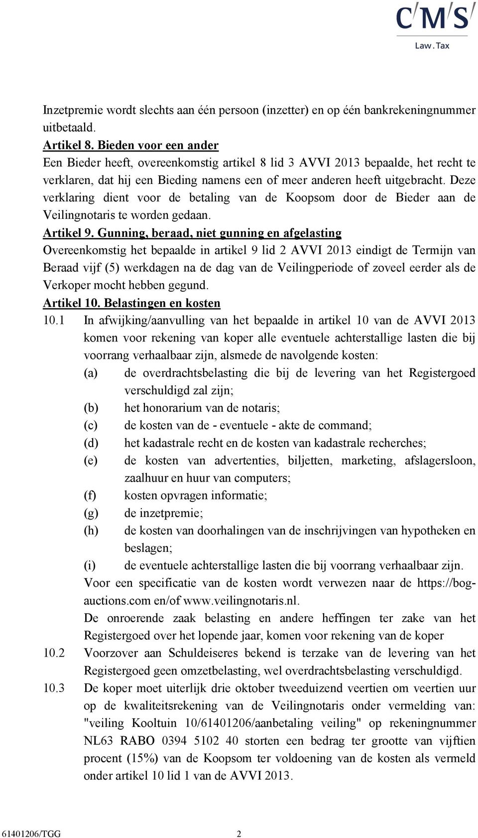 Deze verklaring dient voor de betaling van de Koopsom door de Bieder aan de Veilingnotaris te worden gedaan. Artikel 9.
