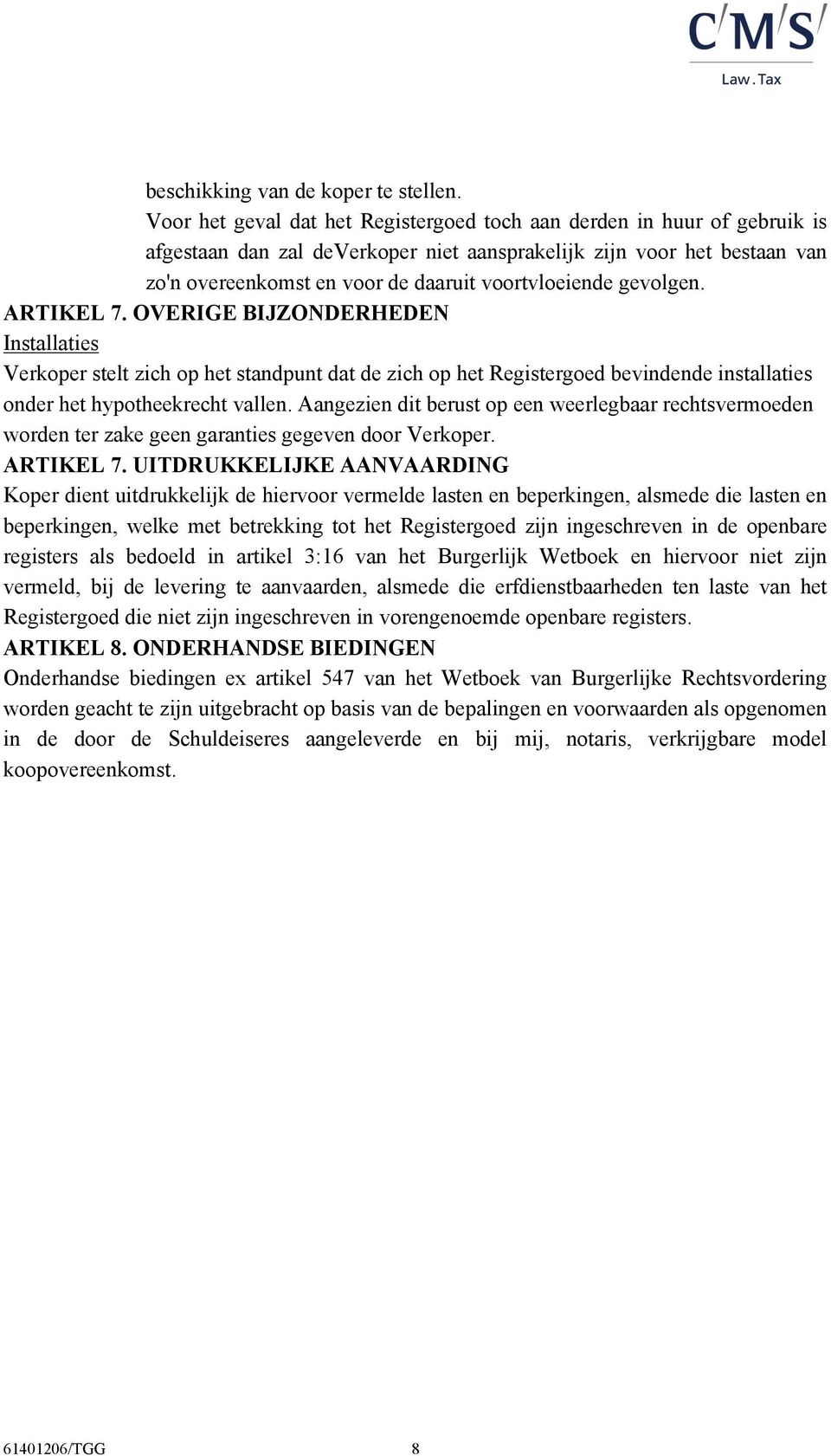 gevolgen. ARTIKEL 7. OVERIGE BIJZONDERHEDEN Installaties Verkoper stelt zich op het standpunt dat de zich op het Registergoed bevindende installaties onder het hypotheekrecht vallen.