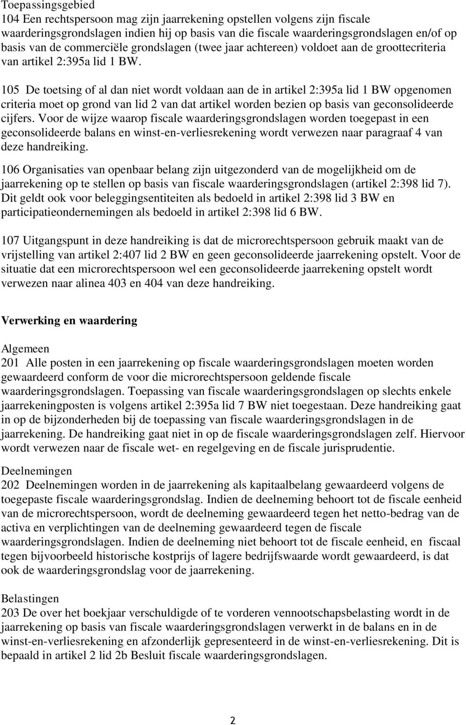 105 De toetsing of al dan niet wordt voldaan aan de in artikel 2:395a lid 1 BW opgenomen criteria moet op grond van lid 2 van dat artikel worden bezien op basis van geconsolideerde cijfers.