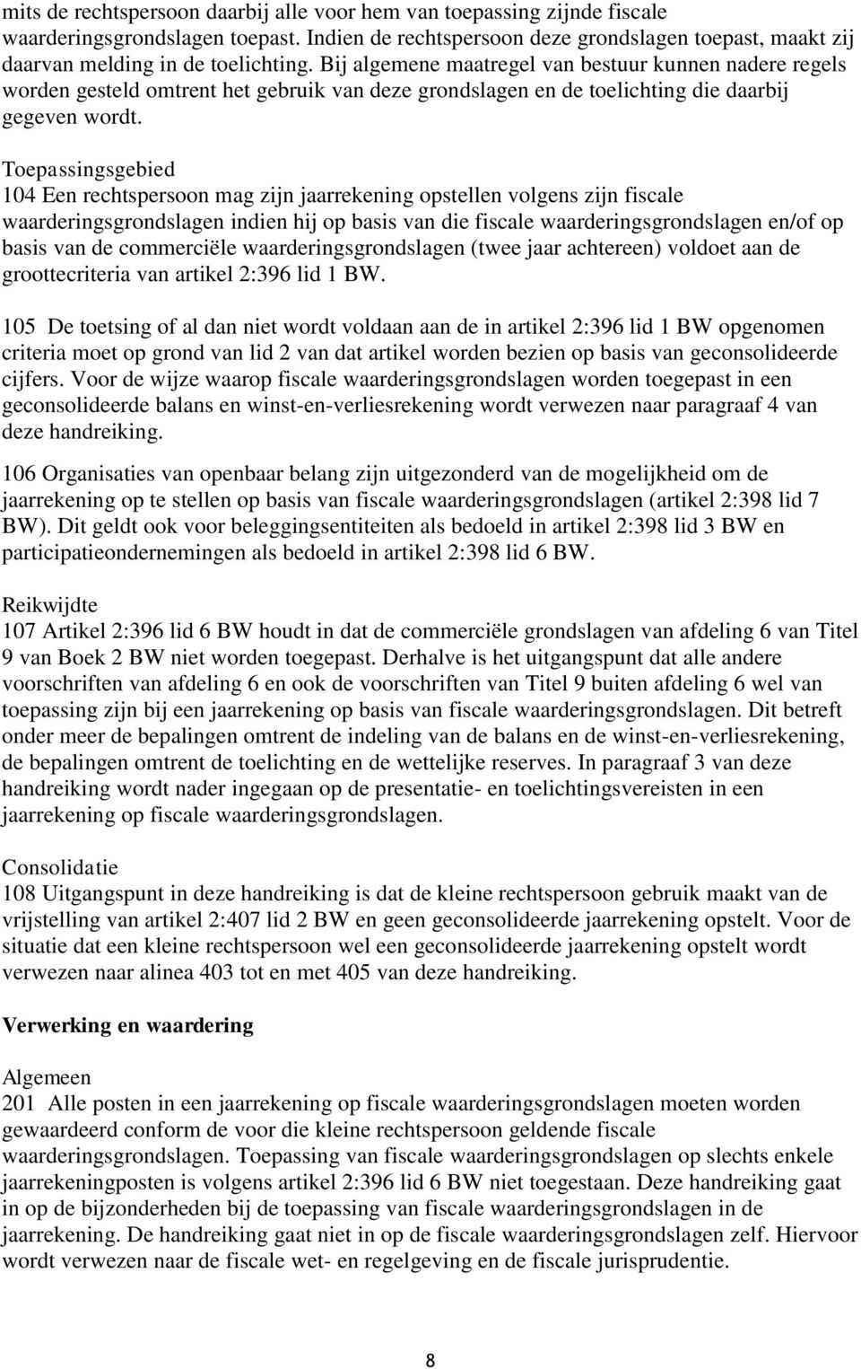 Toepassingsgebied 104 Een rechtspersoon mag zijn jaarrekening opstellen volgens zijn fiscale waarderingsgrondslagen indien hij op basis van die fiscale waarderingsgrondslagen en/of op basis van de