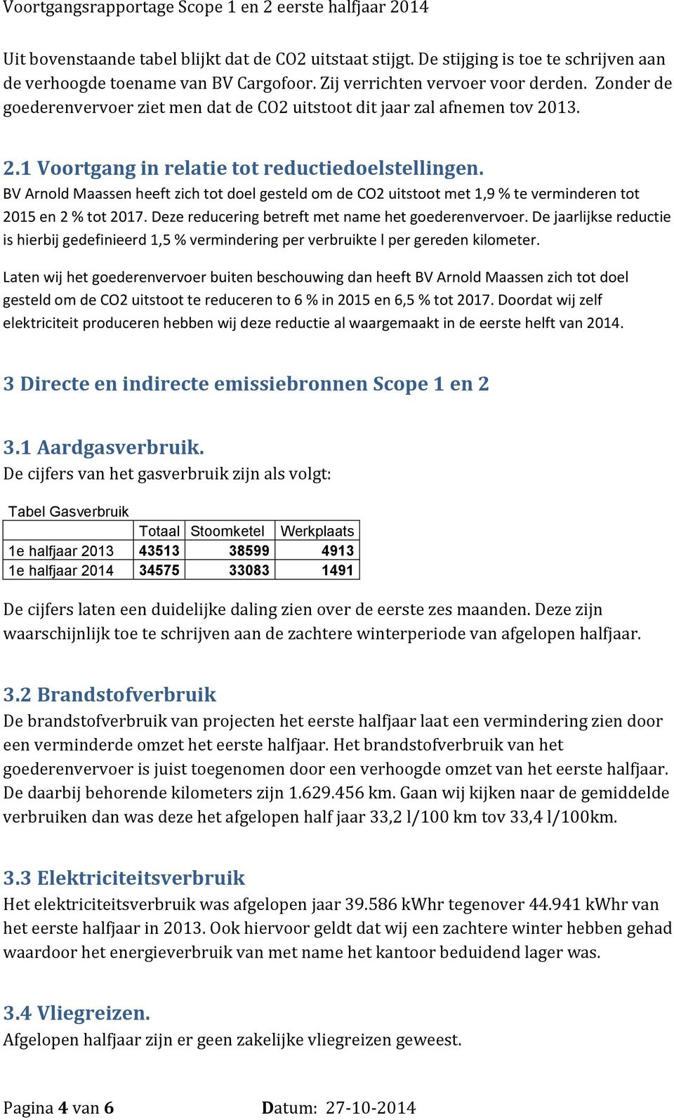 BV Arnold Maassen heeft zich tot doel gesteld om de CO2 uitstoot met 1,9 % te verminderen tot 2015 en 2 % tot 2017. Deze reducering betreft met name het goederenvervoer.