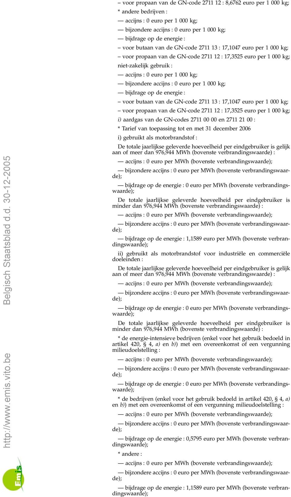17,1047 euro per 1 000 kg; voor propaan van de GN-code 2711 12 17,3525 euro per 1 000 kg; niet-zakelijk gebruik bijzondere accijns 0 euro per 1 000 kg; bijdrage op de energie voor butaan van de