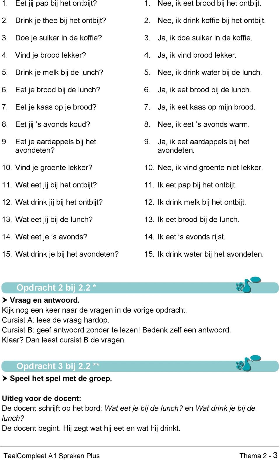 Eet je kaas op je brood? 7. Ja, ik eet kaas op mijn brood. 8. Eet jij s avonds koud? 8. Nee, ik eet s avonds warm. 9. Eet je aardappels bij het avondeten? 9. Ja, ik eet aardappels bij het avondeten.