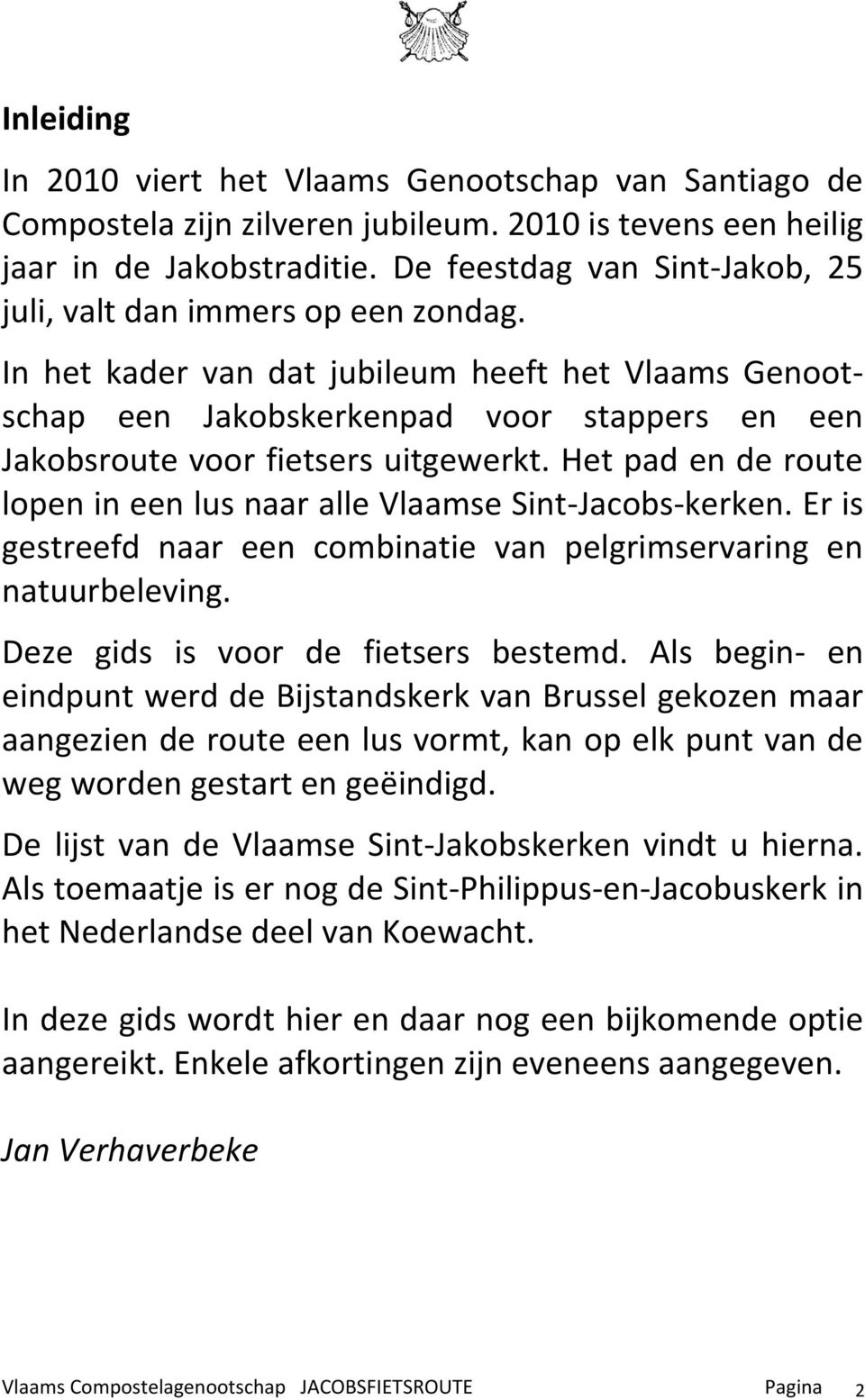 In het kader van dat jubileum heeft het Vlaams Genootschap een Jakobskerkenpad voor stappers en een Jakobsroute voor fietsers uitgewerkt.