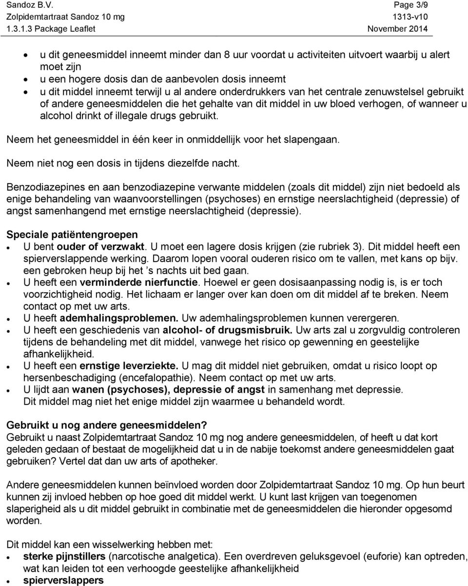 andere onderdrukkers van het centrale zenuwstelsel gebruikt of andere geneesmiddelen die het gehalte van dit middel in uw bloed verhogen, of wanneer u alcohol drinkt of illegale drugs gebruikt.