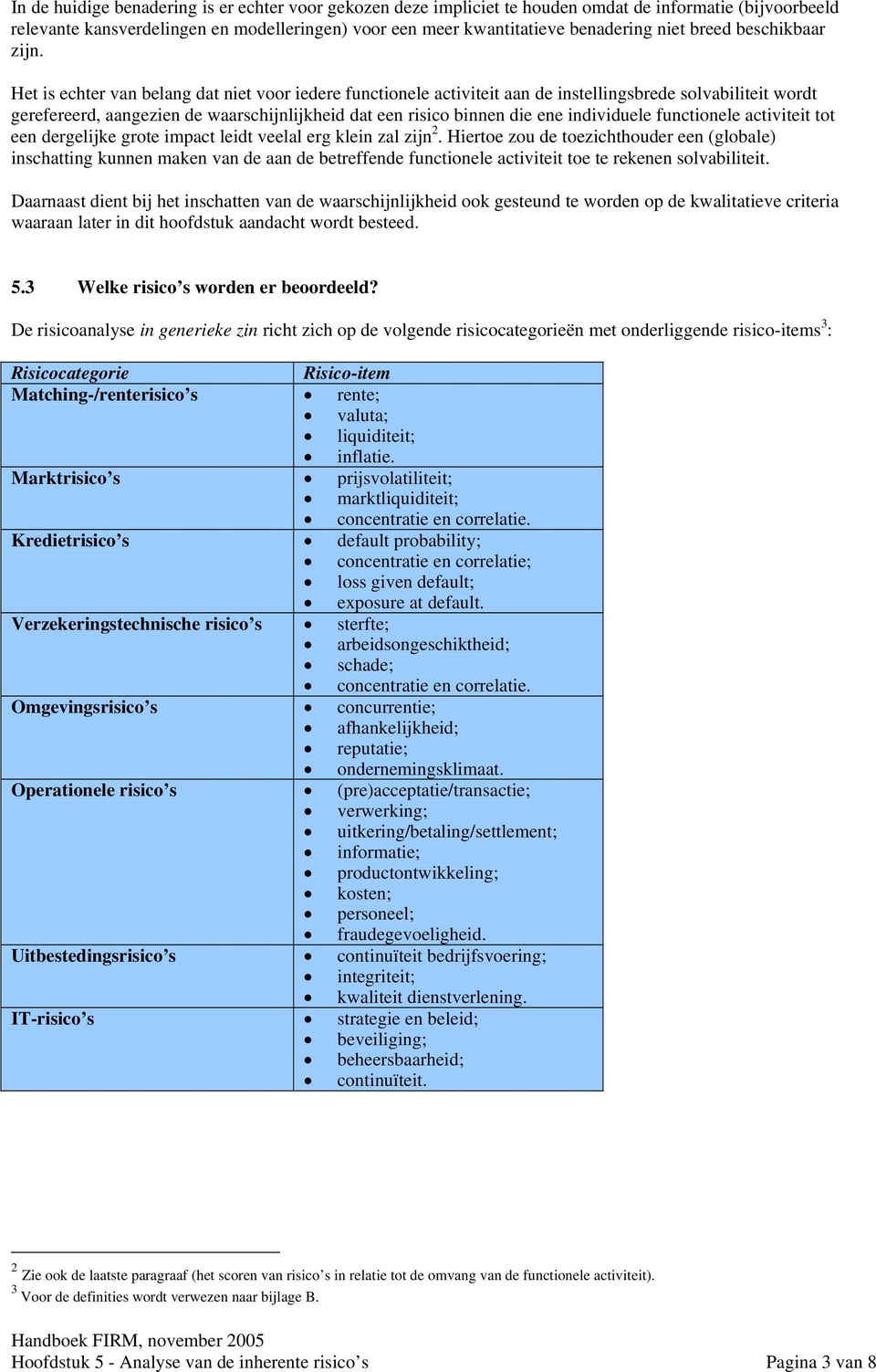 Het is echter van belang dat niet voor iedere functionele activiteit aan de instellingsbrede solvabiliteit wordt gerefereerd, aangezien de waarschijnlijkheid dat een risico binnen die ene individuele