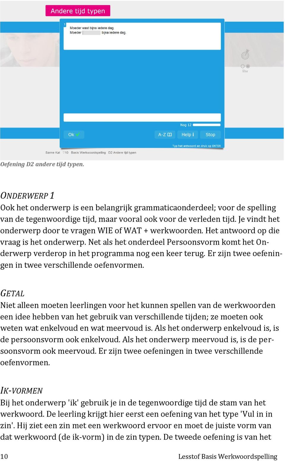 Net als het onderdeel Persoonsvorm komt het Onderwerp verderop in het programma nog een keer terug. Er zijn twee oefeningen in twee verschillende oefenvormen.