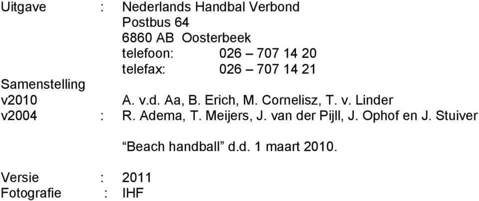 Erich, M. Cornelisz, T. v. Linder v2004 : R. Adema, T. Meijers, J.