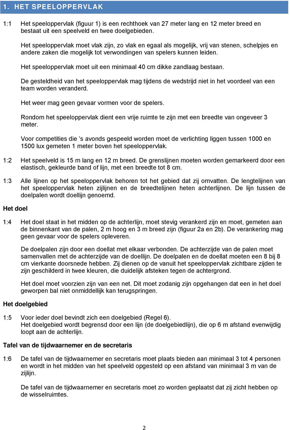 Het speeloppervlak moet uit een minimaal 40 cm dikke zandlaag bestaan. De gesteldheid van het speeloppervlak mag tijdens de wedstrijd niet in het voordeel van een team worden veranderd.