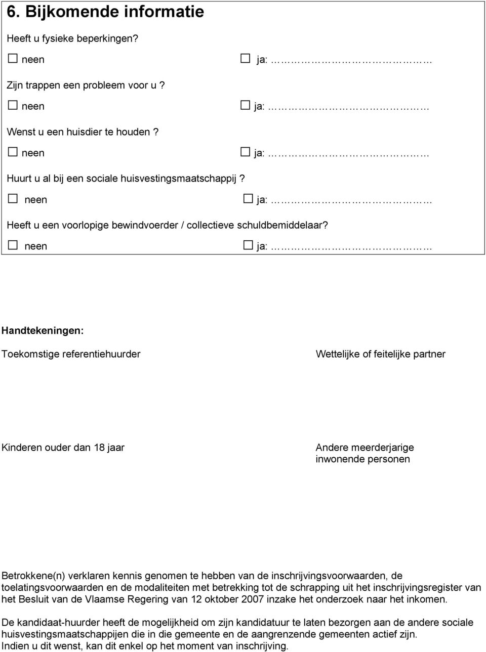 neen ja: Handtekeningen: Tekmstige referentiehuurder Wettelijke f feitelijke partner Kinderen uder dan 18 jaar Andere meerderjarige inwnende persnen Betrkkene(n) verklaren kennis genmen te hebben van