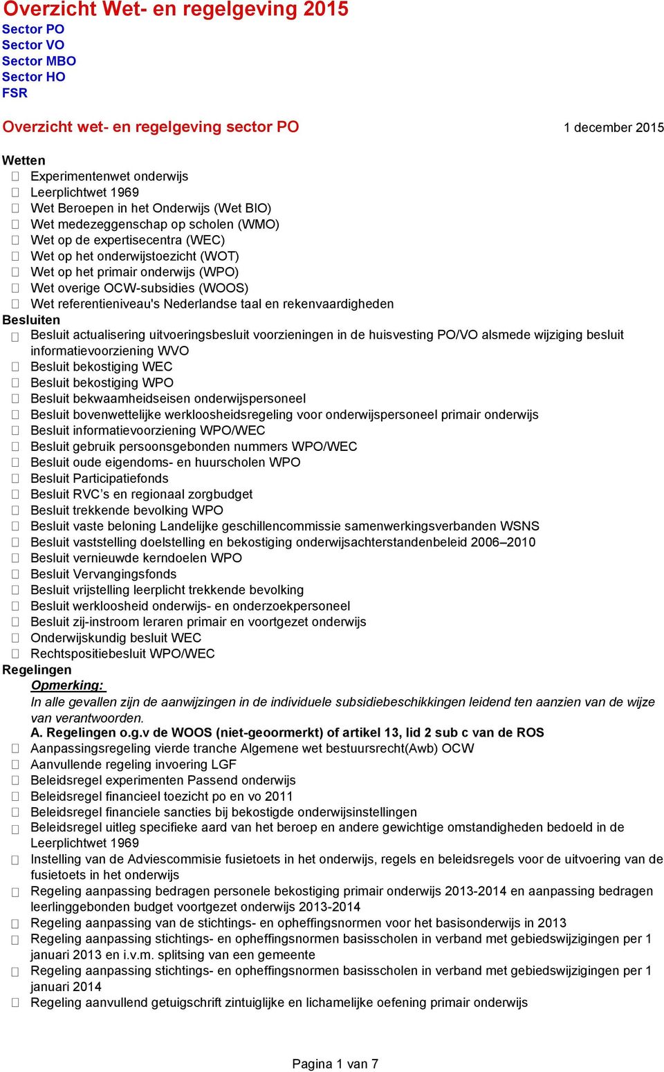 Nederlandse taal en rekenvaardigheden Besluit actualisering uitvoeringsbesluit voorzieningen in de huisvesting PO/VO alsmede wijziging besluit Besluit bekostiging WEC Besluit bekostiging WPO Besluit