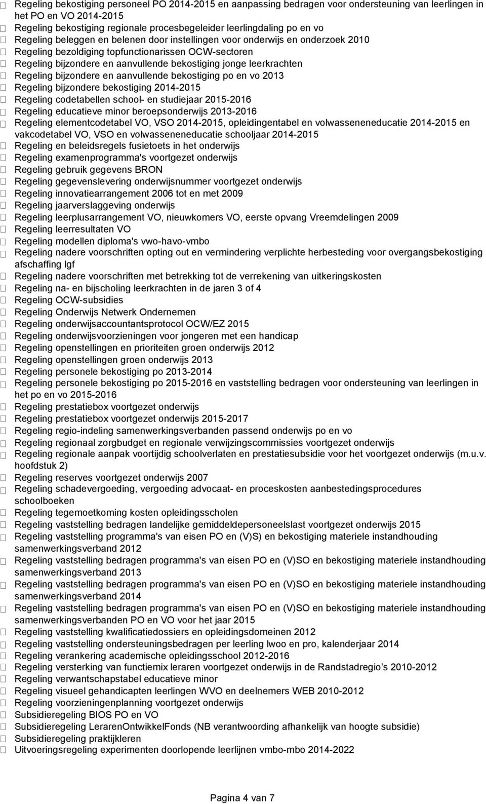 Regeling bijzondere en aanvullende bekostiging po en vo 2013 Regeling bijzondere bekostiging 2014-2015 Regeling codetabellen school- en studiejaar 2015-2016 Regeling educatieve minor beroepsonderwijs