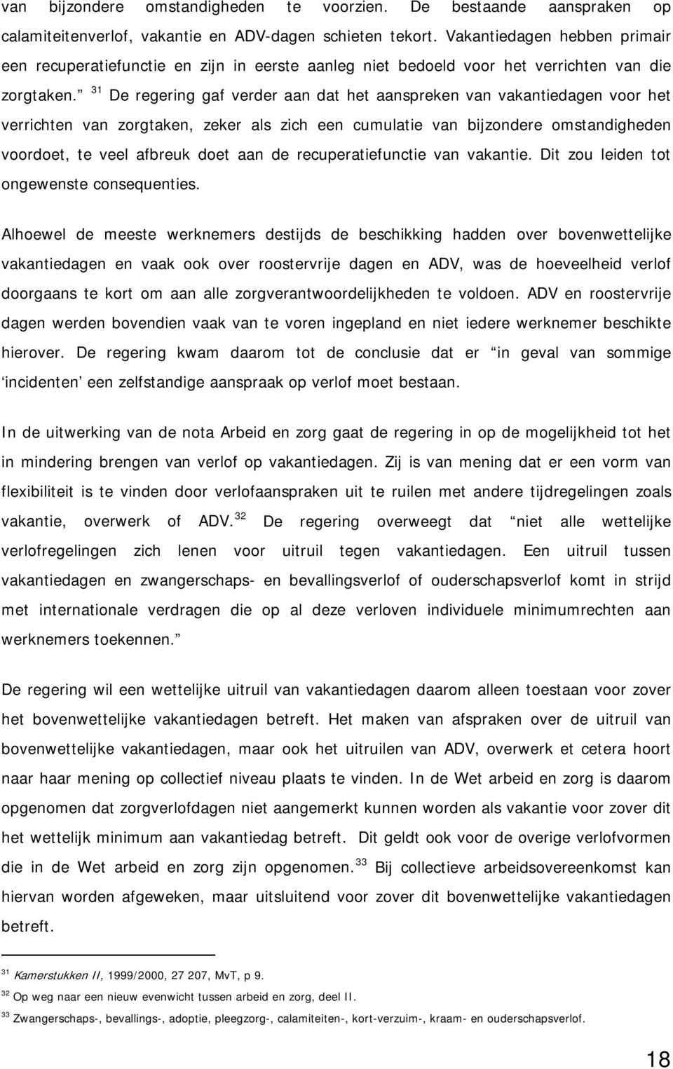 31 De regering gaf verder aan dat het aanspreken van vakantiedagen voor het verrichten van zorgtaken, zeker als zich een cumulatie van bijzondere omstandigheden voordoet, te veel afbreuk doet aan de