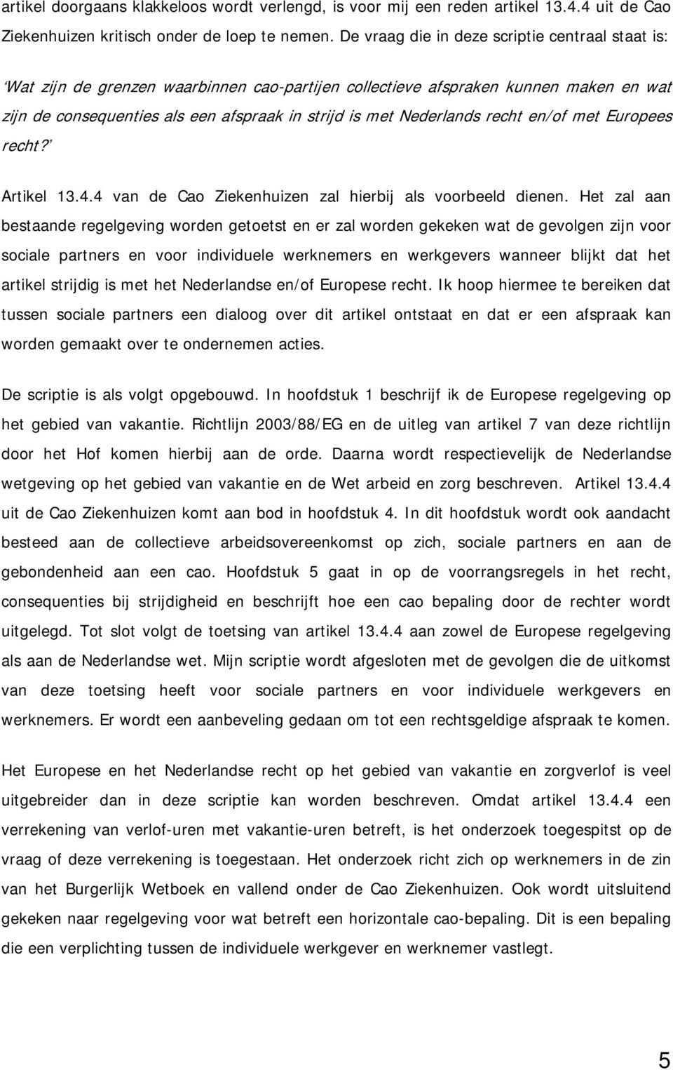 Nederlands recht en/of met Europees recht? Artikel 13.4.4 van de Cao Ziekenhuizen zal hierbij als voorbeeld dienen.