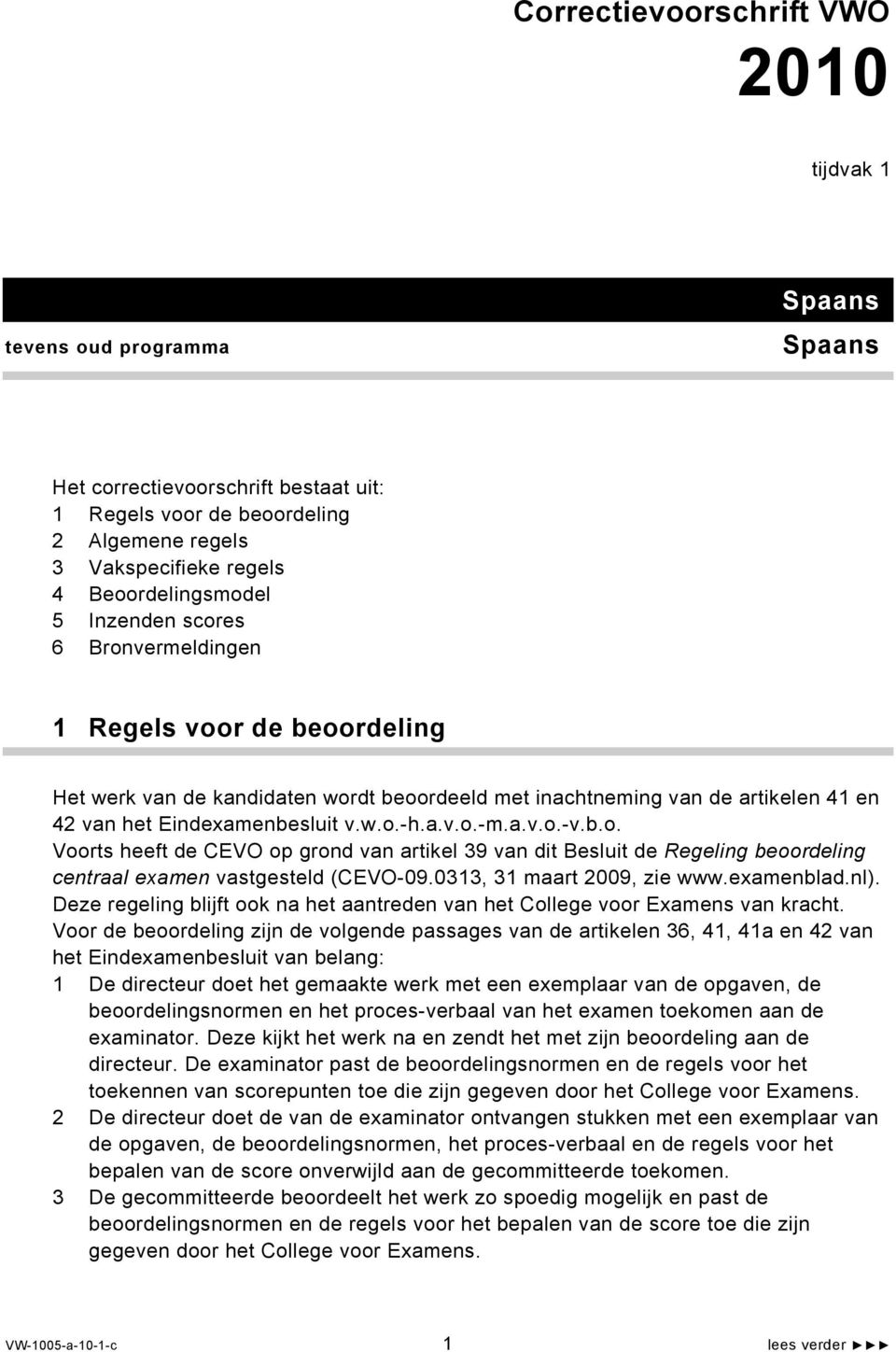 w.o.-h.a.v.o.-m.a.v.o.-v.b.o. Voorts heeft de CEVO op grond van artikel 39 van dit Besluit de Regeling beoordeling centraal examen vastgesteld (CEVO-09.0313, 31 maart 2009, zie www.examenblad.nl).
