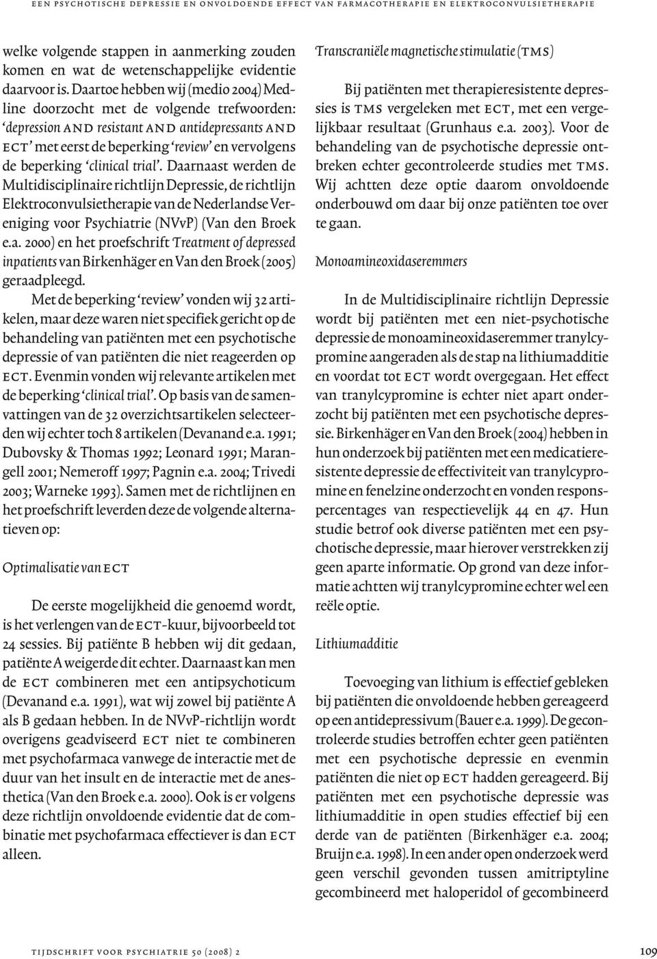 trial. Daarnaast werden de Multidisciplinaire richtlijn Depressie, de richtlijn Elektroconvulsietherapie van de Nederlandse Vereniging voor Psychiatrie (NVvP) (Van den Broek e.a. 2000) en het proefschrift Treatment of depressed inpatients van Birkenhäger en Van den Broek (2005) geraadpleegd.
