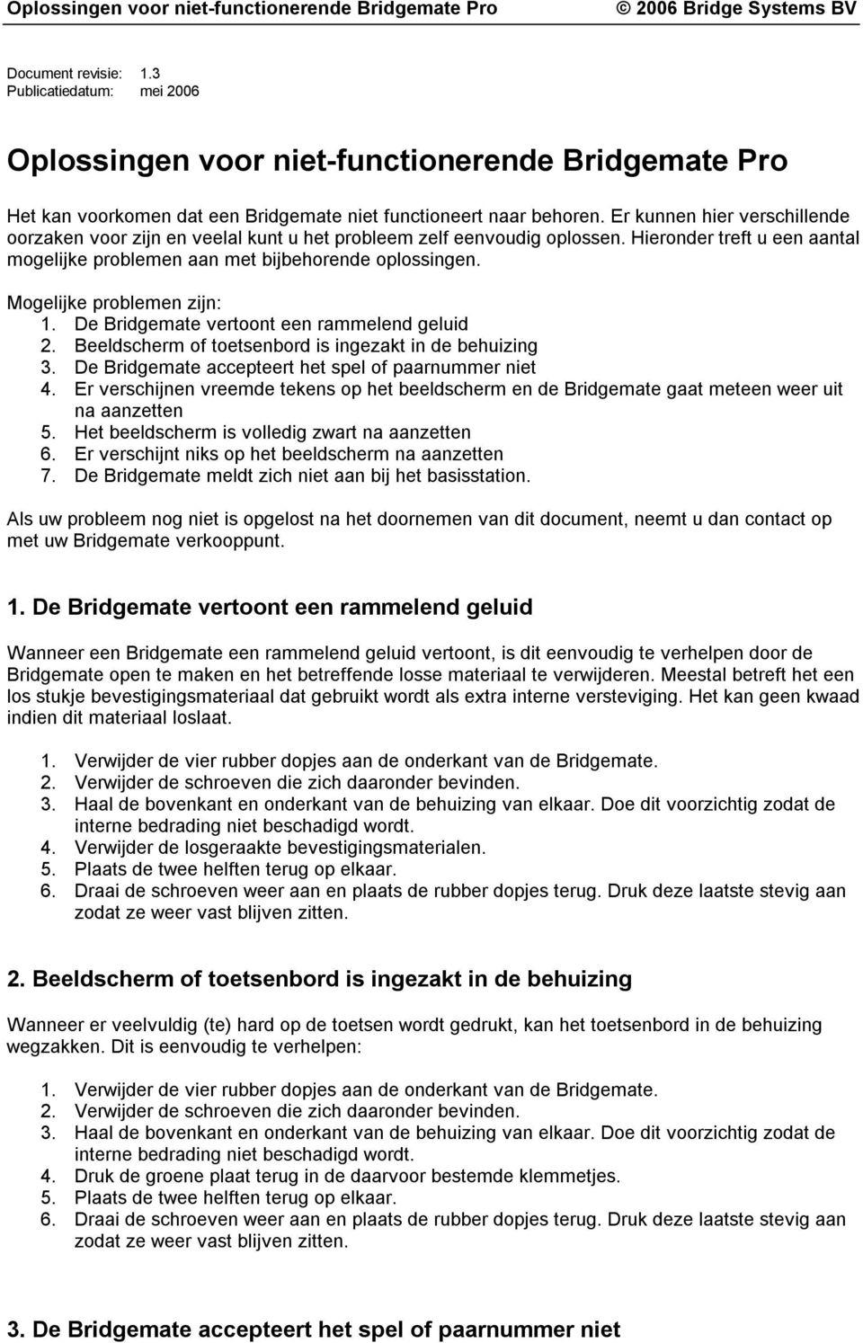 Mogelijke problemen zijn: 1. De Bridgemate vertoont een rammelend geluid 2. Beeldscherm of toetsenbord is ingezakt in de behuizing 3. De Bridgemate accepteert het spel of paarnummer niet 4.