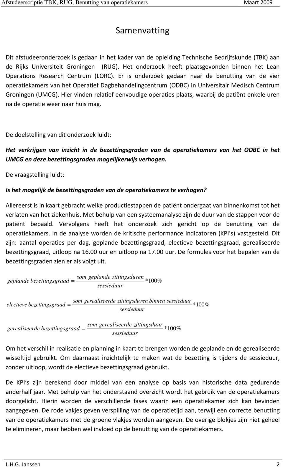 Er is onderzoek gedaan naar de benutting van de vier operatiekamers van het Operatief Dagbehandelingcentrum (ODBC) in Universitair Medisch Centrum Groningen (UMCG).