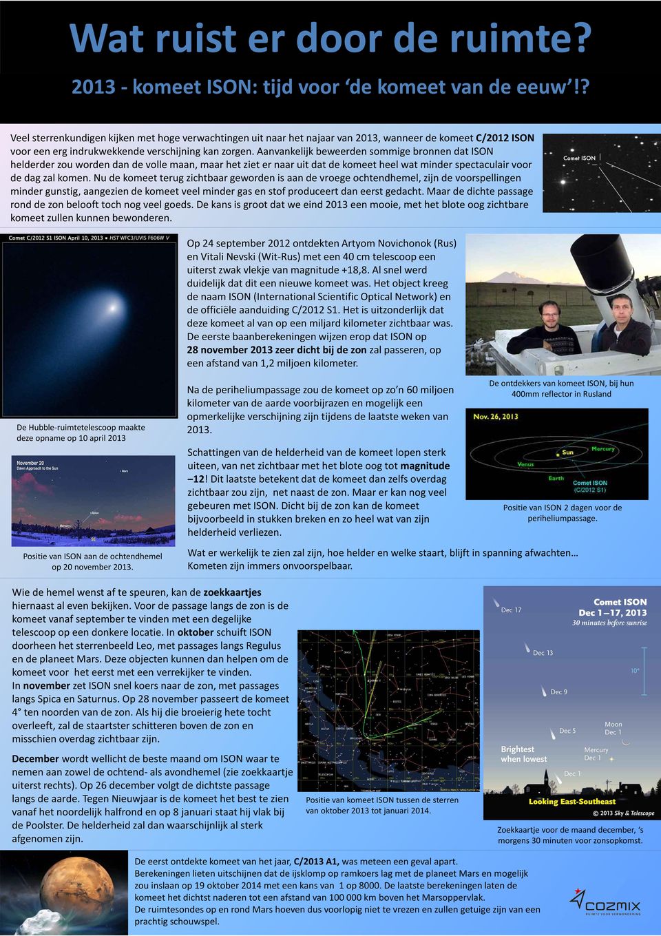 Aanvankelijk beweerden sommige bronnen dat ISON helderder zou worden dan de volle maan, maar het ziet er naar uit dat de komeet heel wat minder spectaculair voor de dag zal komen.