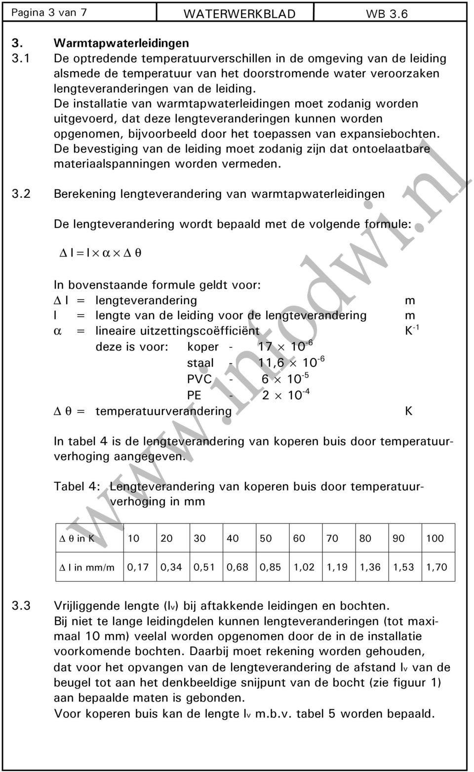 De installatie van warmtapwaterleidingen moet zodanig worden uitgevoerd, dat deze lengteveranderingen kunnen worden opgenomen, bijvoorbeeld door het toepassen van expansiebochten.