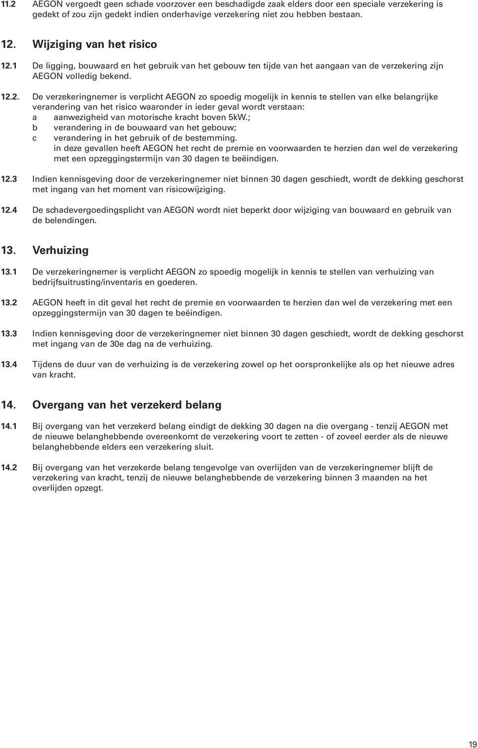 1 De ligging, bouwaard en het gebruik van het gebouw ten tijde van het aangaan van de verzekering zijn AEGON volledig bekend. 12.