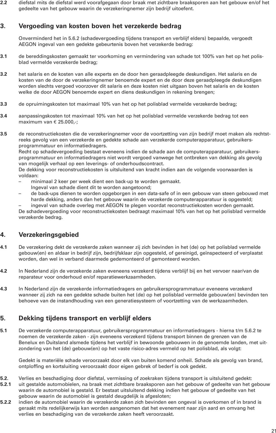 2 (schadevergoeding tijdens transport en verblijf elders) bepaalde, vergoedt AEGON ingeval van een gedekte gebeurtenis boven het verzekerde bedrag: 3.