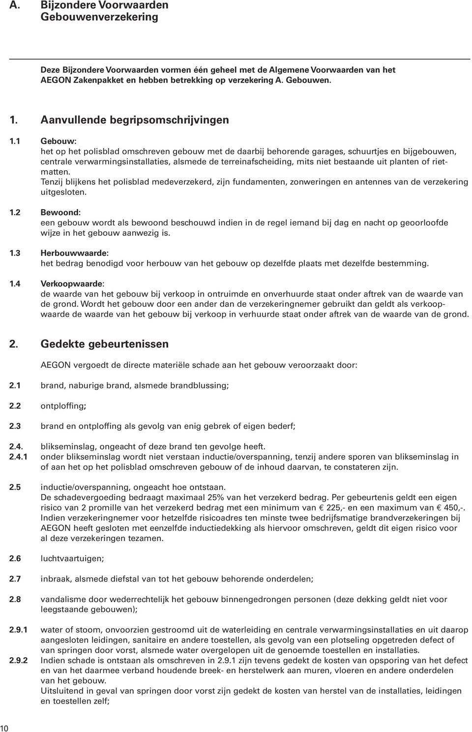 1 Gebouw: het op het polisblad omschreven gebouw met de daarbij behorende garages, schuurtjes en bijgebouwen, centrale verwarmingsinstallaties, alsmede de terreinafscheiding, mits niet bestaande uit