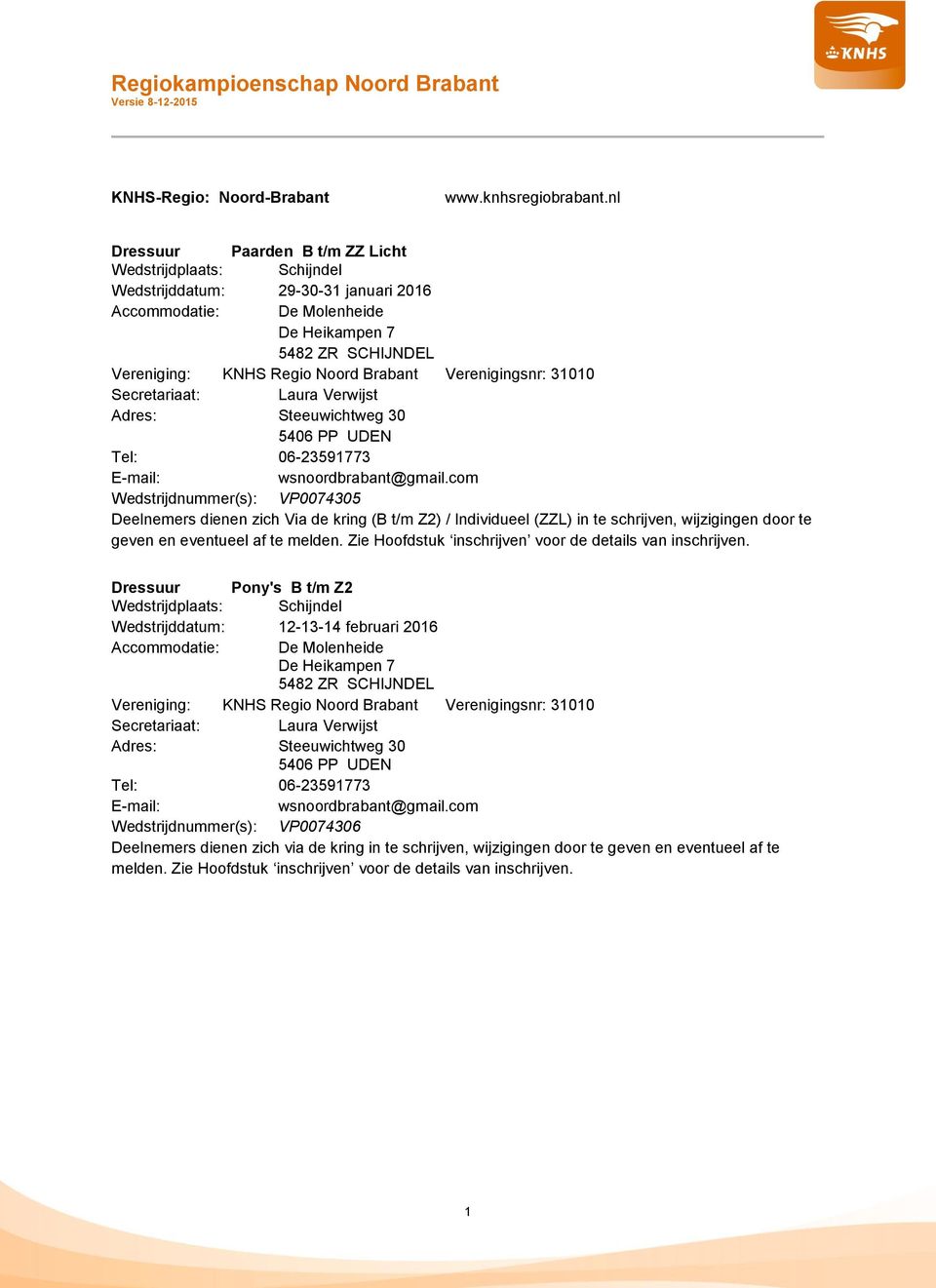 Verenigingsnr: 31010 Secretariaat: Laura Verwijst Adres: Steeuwichtweg 30 5406 PP UDEN Tel: 06-23591773 E-mail: wsnoordbrabant@gmail.