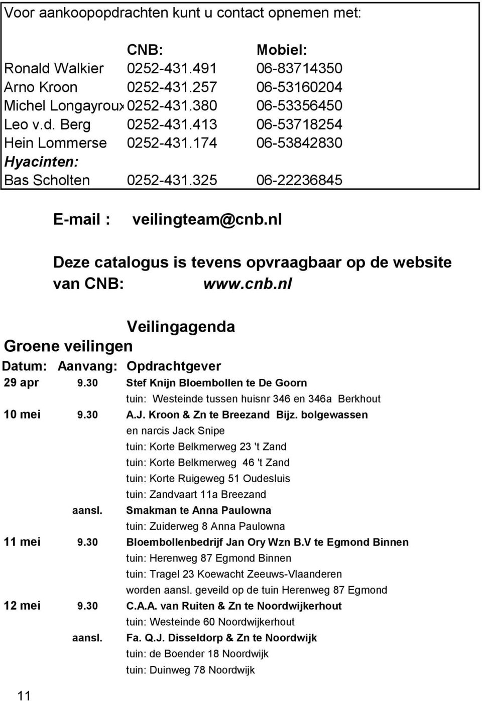nl Deze catalogus is tevens opvraagbaar op de website van CNB: www.cnb.nl Veilingagenda Groene veilingen Datum: Aanvang: Opdrachtgever 29 apr 9.