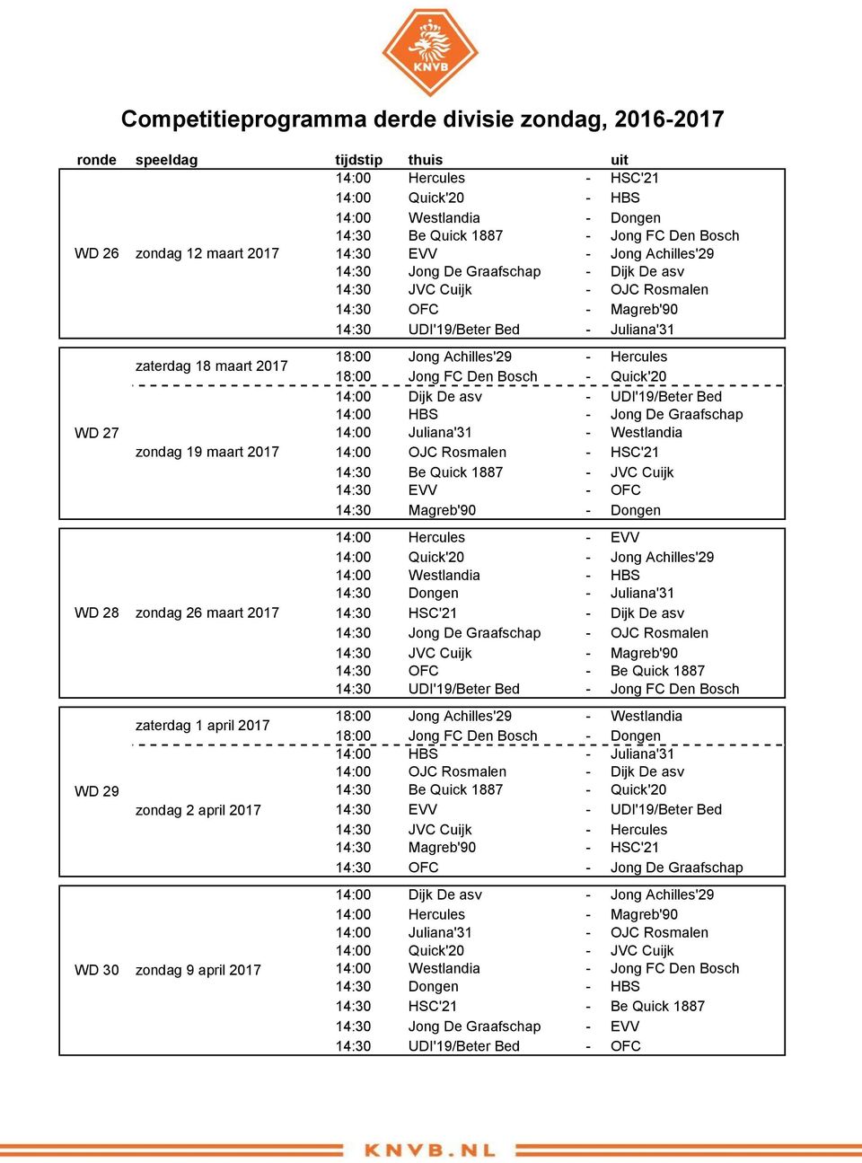 april 2017 zondag 2 april 2017 zondag 9 april 2017 18:00 Jong Achilles'29 - Hercules 18:00 Jong FC Den Bosch - Quick'20 14:00 Dijk De asv - UDI'19/Beter Bed 14:00 HBS - Jong De Graafschap 14:00